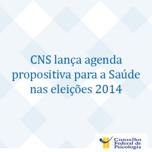 CNS lança agenda propositiva para a Saúde nas eleições 2014