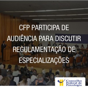 CFP participa de audiência para discutir regulamentação de especializações