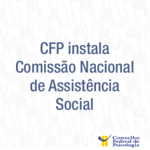 CFP instala Comissão Nacional de Assistência Social