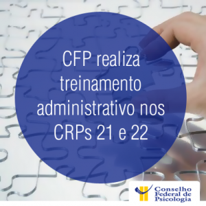 CFP realiza treinamento administrativo nos CRPs 21 e 22