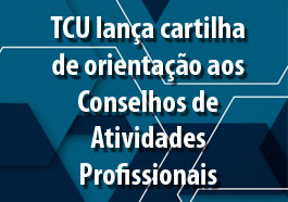 TCU lança cartilha de orientação aos Conselhos de Atividades Profissionais