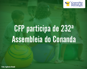 CFP participa de 232ª Assembleia do Conanda