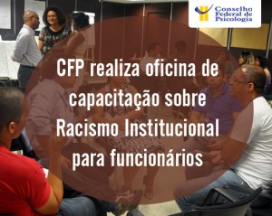 CFP realiza oficina de capacitação sobre Racismo Institucional para funcionários