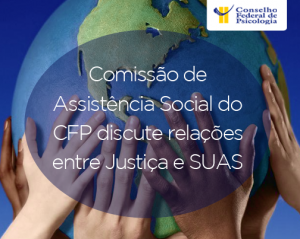 Comissão de Assistência Social do CFP discute relações entre Justiça e SUAS