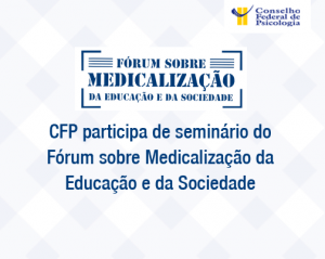 CFP participa de seminário do Fórum sobre Medicalização da Educação e da Sociedade