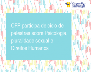 CFP participa da 13ª Semana Científica “Psicologia, Pluralidade Sexual e Direitos Humanos” em Belém (PA)