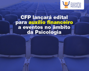 CFP lançará edital para auxílio financeiro a eventos no âmbito da Psicologia