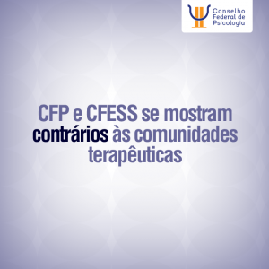 CFP e CFESS se mostram contrários às comunidades terapêuticas