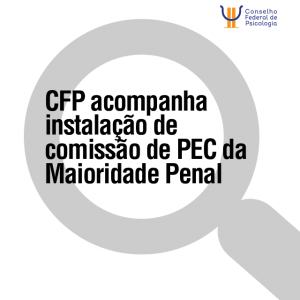 CFP acompanha instalação de comissão de PEC da Maioridade Penal