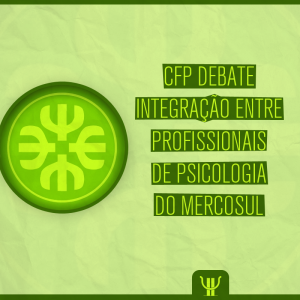 CFP debate integração entre profissionais de Psicologia do Mercosul