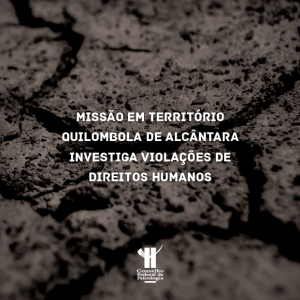 Missão em Território Quilombola de Alcântara investiga violações de direitos humanos