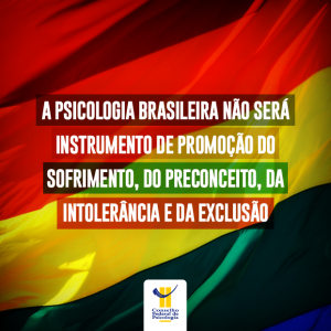 A Psicologia brasileira não será instrumento de promoção do sofrimento, do preconceito, da intolerância e da exclusão
