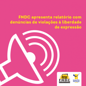 Relatório do FNDC faz denúncias de violações à liberdade de expressão