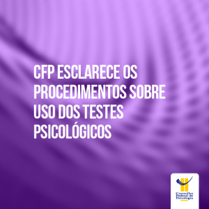 CFP esclarece os procedimentos sobre uso dos testes psicológicos