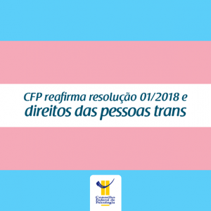 CFP reafirma resolução 01/2018 e direitos das pessoas trans