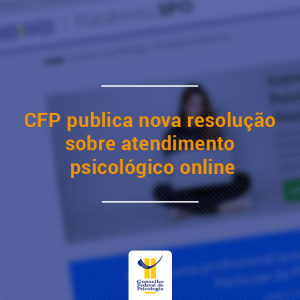 CFP publica nova resolução sobre atendimento psicológico on-line