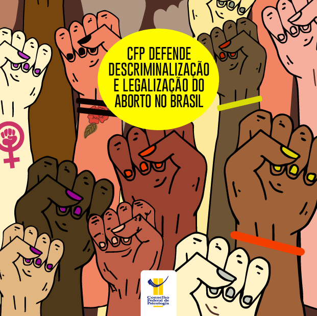 Mãos com punhos cerrados de diferentes cores e formas ilustram a imagem. Título - CFP defende descriminalização e legalização do aborto no Brasil - aparece ao centro, dentro de um balão amarelo. Logo do CFP está localizado ao centro, abaixo da imagem