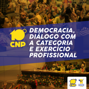 10º CNP: Democracia, diálogo com a categoria e exercício profissional