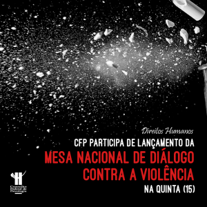 CFP participa de Lançamento da Mesa Nacional de Diálogo contra a Violência na quinta (15)