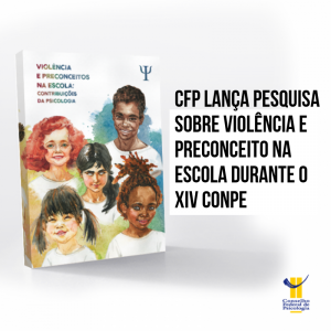 CFP lança Pesquisa sobre Violência e Preconceitos na Escola durante XIV Conpe