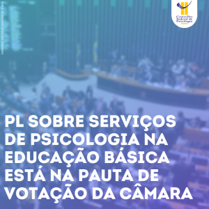 Está na pauta de votação da Câmara o PL que dispõe sobre serviços de Psicologia na educação básica