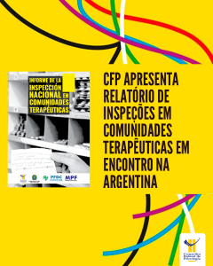 CFP apresenta Relatório de Inspeções em Comunidades Terapêuticas em encontro na Argentina