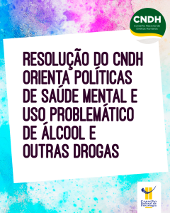 Resolução do CNDH orienta políticas de saúde mental e uso problemático de álcool e outras drogas