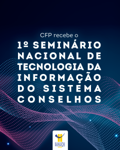 CFP recebe o 1º Seminário Nacional de Tecnologia da Informação do Sistema Conselhos