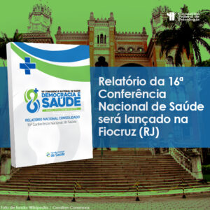 Relatório da 16ª Conferência Nacional de Saúde será lançado na Fiocruz