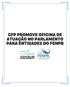 CFP promove Oficina de Atuação no Parlamento para entidades do FENPB