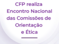 CFP realiza Encontro Nacional das Comissões de Orientação e Ética