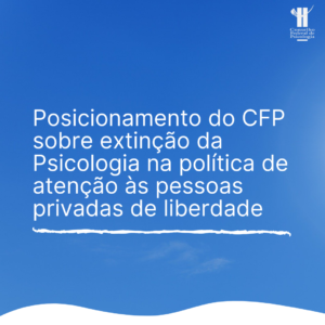 CFP destaca posicionamento sobre extinção da Psicologia na política de atenção às pessoas privadas de liberdade