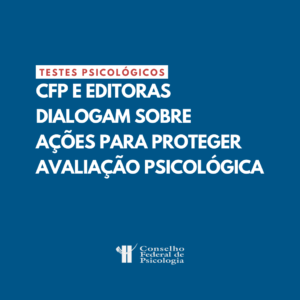 Testes Psicológicos: CFP e Editoras dialogam sobre ações para proteger a Avaliação Psicológica