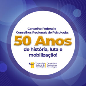 Conselhos Federal e Regionais de Psicologia completam 50 anos de mobilização e luta