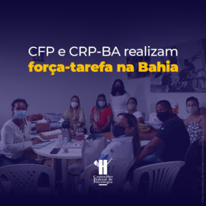 Emergências e desastres: CFP e CRP-BA monitoram o auxílio psicológico às vítimas das cidades afetadas pelas fortes chuvas na Bahia