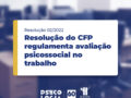 Resolução CFP 02/2022 regulamenta avaliação psicossocial no trabalho