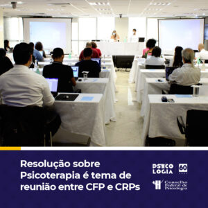 Psicoterapia: CFP e Conselhos Regionais debatem proposta de resolução