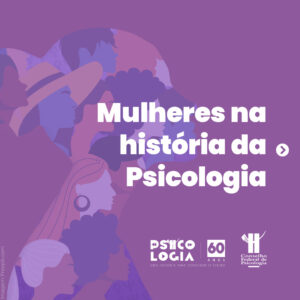 CFP destaca presença das mulheres na história e rumos da Psicologia no país