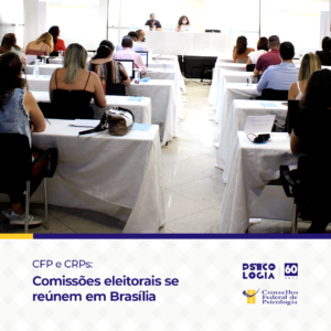 Comissões se reúnem em Brasília para organizar próximas etapas das eleições do Sistema Conselhos de Psicologia