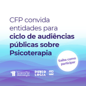 CFP realiza audiências públicas para ouvir entidades especialistas quanto à Minuta de Resolução sobre Psicoterapia