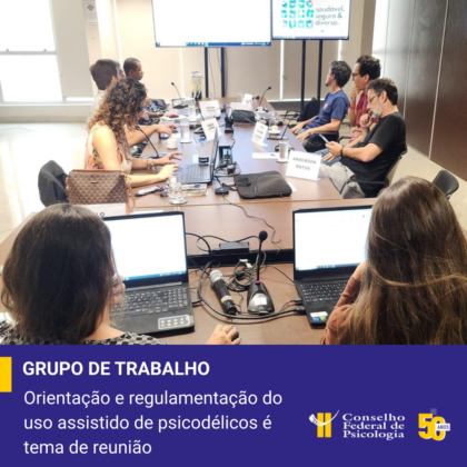 Grupo de Trabalho sobre orientação e regulamentação do uso assistido de psicodélicos em contexto psicoterapêutico se reúne em Brasília