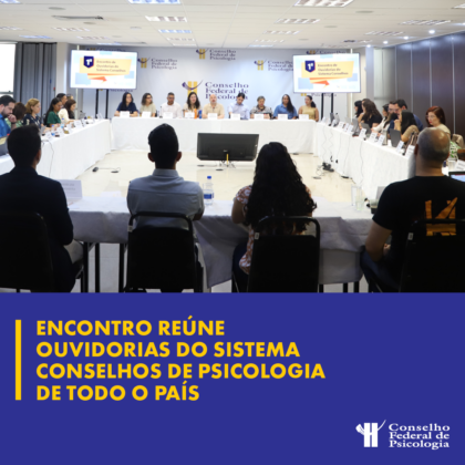 CFP realiza I Encontro de Ouvidorias do Sistema Conselhos de Psicologia