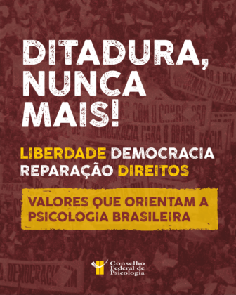 Ditadura nunca mais! Liberdade, democracia, reparação e direitos são valores que orientam a Psicologia brasileira