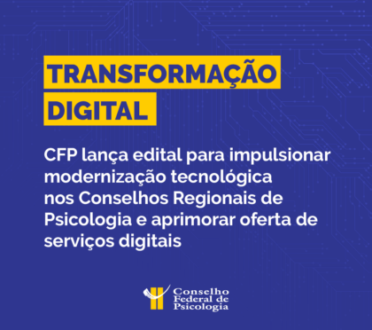 CFP lança edital para fortalecer modernização tecnológica nos Conselhos Regionais de Psicologia e aprimorar oferta de serviços digitais
