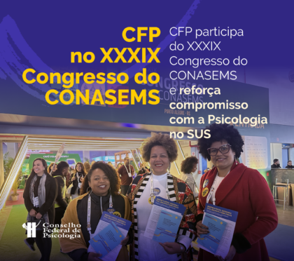 CFP participa do XXXIX Congresso do CONASEMS e reforça compromisso com a Psicologia no SUS