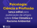 Psicologia: Ciência e Profisssão lança edital para publicação de artigos sobre Crise Climática e Racismo Ambiental