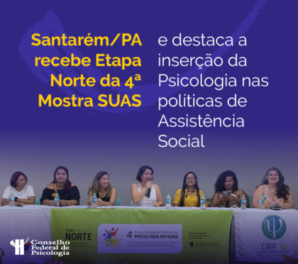 4ª Mostra SUAS: Santarém/PA sedia Etapa Norte e coloca em diálogo o papel da Psicologia nas políticas de Assistência Social